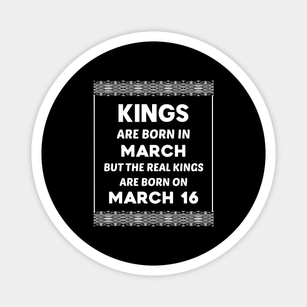 Birthday King White March 16 16th Magnet by blakelan128